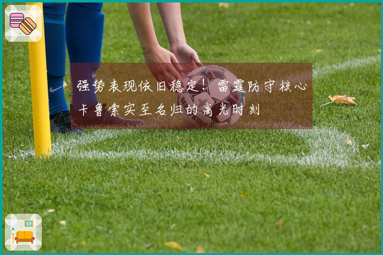 强势表现依旧稳定！雷霆防守核心卡鲁索实至名归的高光时刻
